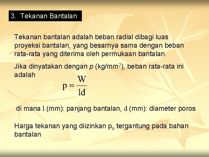 3. Tekanan Bantalan Tekanan bantalan adalah beban radial dibagi luas proyeksi bantalan, yang besarnya