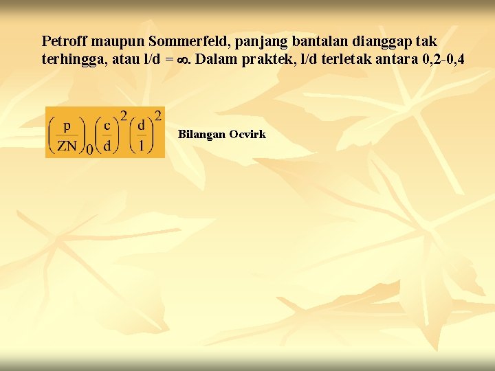 Petroff maupun Sommerfeld, panjang bantalan dianggap tak terhingga, atau l/d = . Dalam praktek,