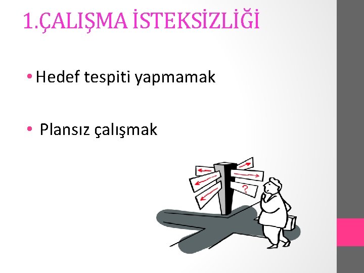 1. ÇALIŞMA İSTEKSİZLİĞİ • Hedef tespiti yapmamak • Plansız çalışmak 