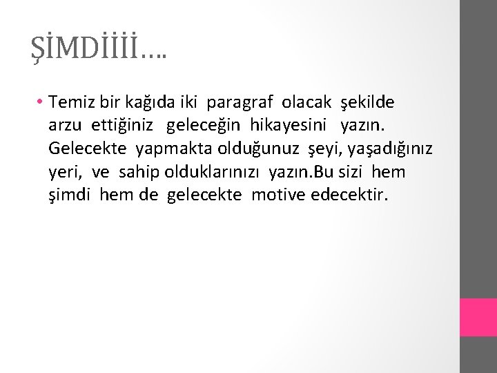 ŞİMDİİİİ…. • Temiz bir kağıda iki paragraf olacak şekilde arzu ettiğiniz geleceğin hikayesini yazın.