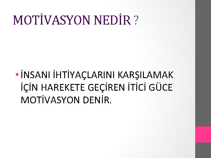 MOTİVASYON NEDİR ? • İNSANI İHTİYAÇLARINI KARŞILAMAK İÇİN HAREKETE GEÇİREN İTİCİ GÜCE MOTİVASYON DENİR.