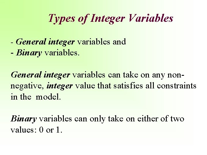 Types of Integer Variables - General integer variables and - Binary variables. General integer