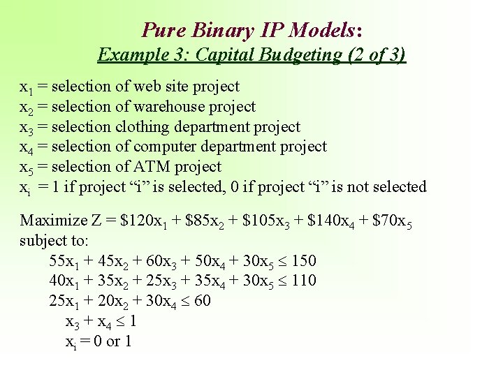 Pure Binary IP Models: Example 3: Capital Budgeting (2 of 3) x 1 =