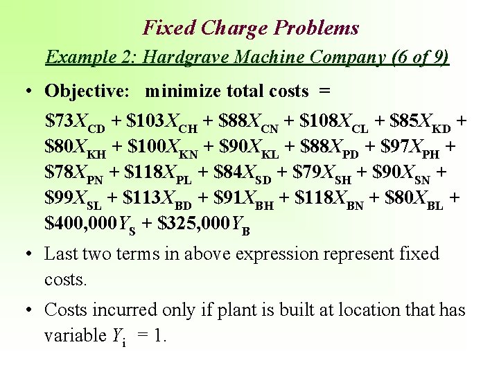 Fixed Charge Problems Example 2: Hardgrave Machine Company (6 of 9) • Objective: minimize