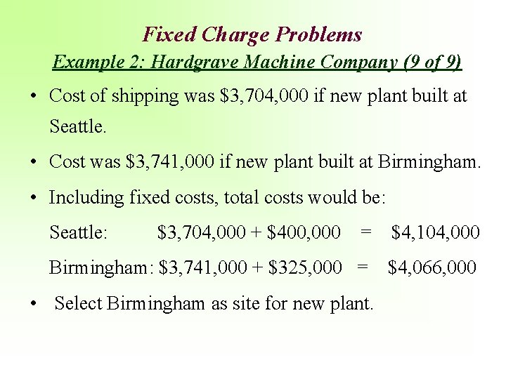 Fixed Charge Problems Example 2: Hardgrave Machine Company (9 of 9) • Cost of