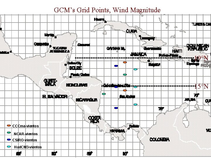 GCM’s Grid Points, Wind Magnitude 19°N 15°N CCCma-vientos NCAR-vientos CSIRO-vientos Had. CM 3 -vientos