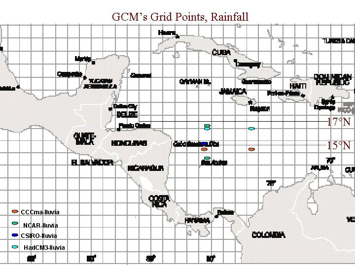 GCM’s Grid Points, Rainfall 17°N 15°N CCCma-lluvia NCAR-lluvia CSIRO-lluvia Had. CM 3 -lluvia 