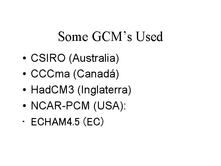 Some GCM’s Used • • • CSIRO (Australia) CCCma (Canadá) Had. CM 3 (Inglaterra)