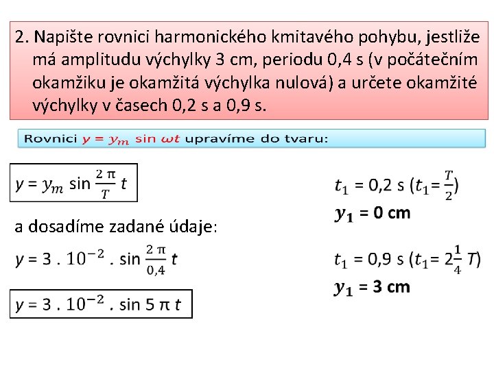 2. Napište rovnici harmonického kmitavého pohybu, jestliže má amplitudu výchylky 3 cm, periodu 0,