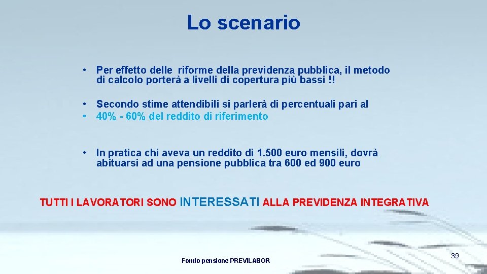 Lo scenario • Per effetto delle riforme della previdenza pubblica, il metodo di calcolo