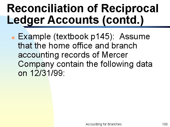 Reconciliation of Reciprocal Ledger Accounts (contd. ) n Example (textbook p 145): Assume that