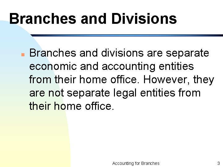 Branches and Divisions n Branches and divisions are separate economic and accounting entities from