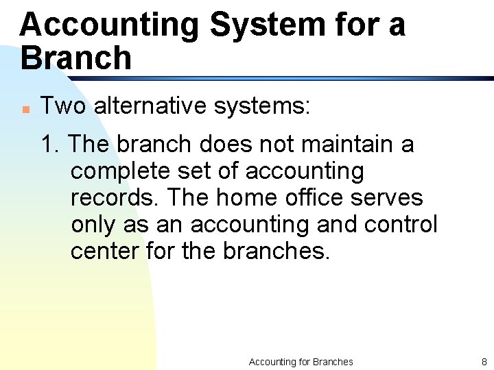 Accounting System for a Branch n Two alternative systems: 1. The branch does not