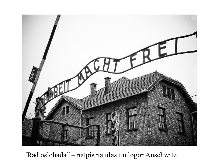 “Rad oslobađa” – natpis na ulazu u logor Auschwitz. 