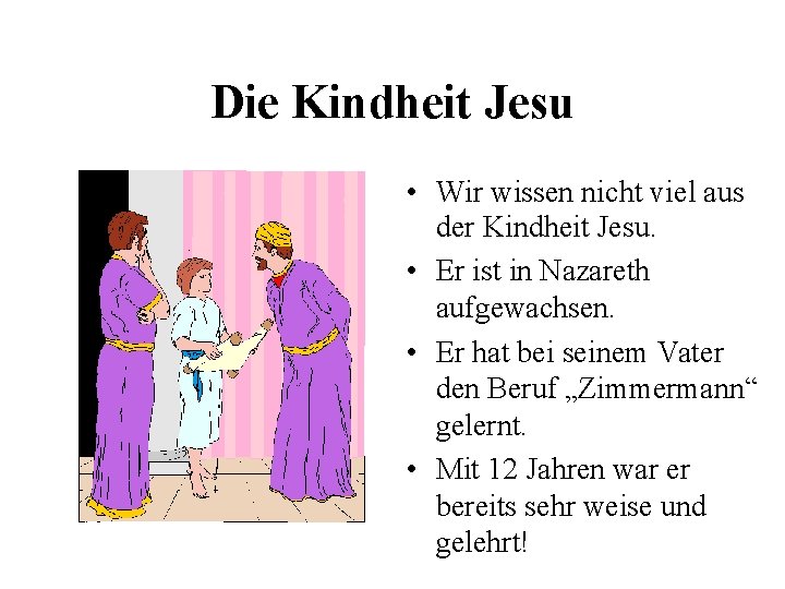 Die Kindheit Jesu • Wir wissen nicht viel aus der Kindheit Jesu. • Er