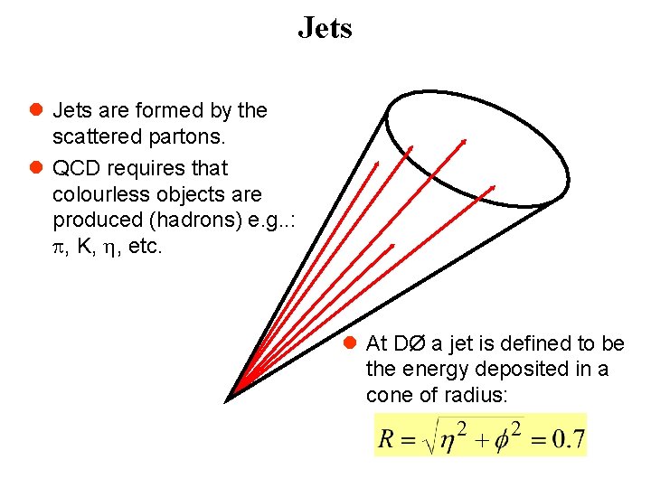 Jets l Jets are formed by the scattered partons. l QCD requires that colourless