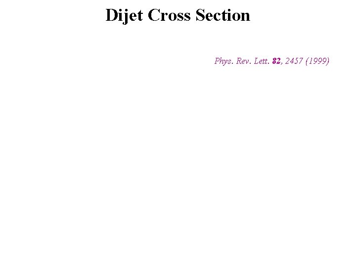 Dijet Cross Section Phys. Rev. Lett. 82, 2457 (1999) 