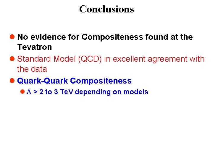 Conclusions l No evidence for Compositeness found at the Tevatron l Standard Model (QCD)