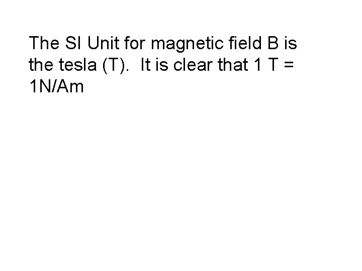 The SI Unit for magnetic field B is the tesla (T). It is clear