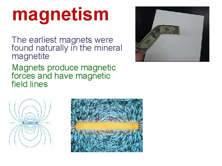 magnetism The earliest magnets were found naturally in the mineral magnetite Magnets produce magnetic