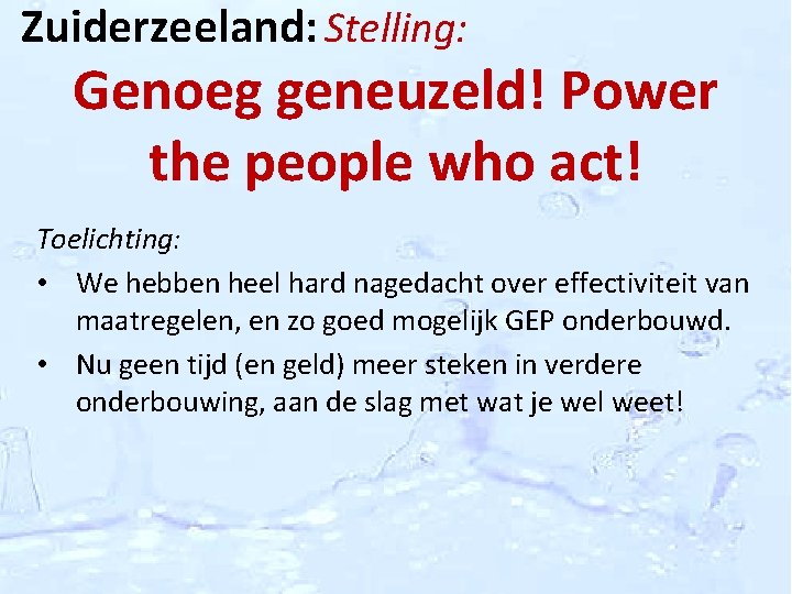 Zuiderzeeland: Stelling: Genoeg geneuzeld! Power the people who act! Toelichting: • We hebben heel