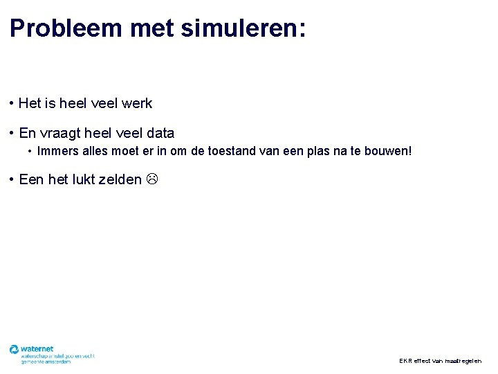 Probleem met simuleren: • Het is heel veel werk • En vraagt heel veel