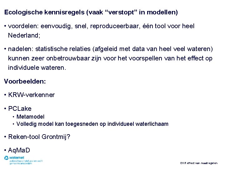 Ecologische kennisregels (vaak “verstopt” in modellen) • voordelen: eenvoudig, snel, reproduceerbaar, één tool voor