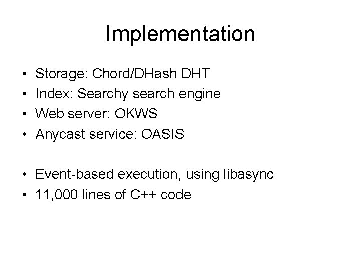 Implementation • • Storage: Chord/DHash DHT Index: Searchy search engine Web server: OKWS Anycast