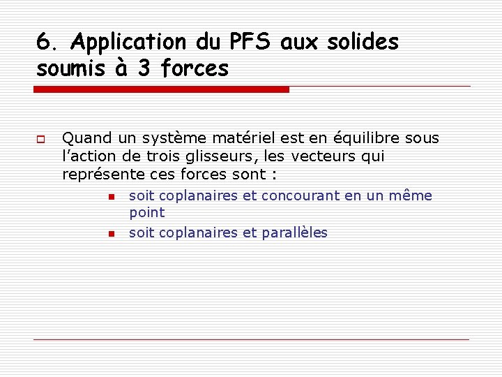 6. Application du PFS aux solides soumis à 3 forces o Quand un système