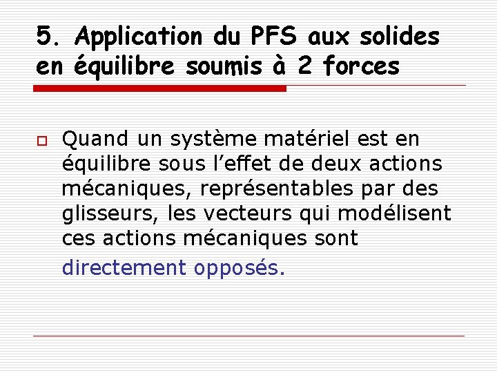 5. Application du PFS aux solides en équilibre soumis à 2 forces o Quand