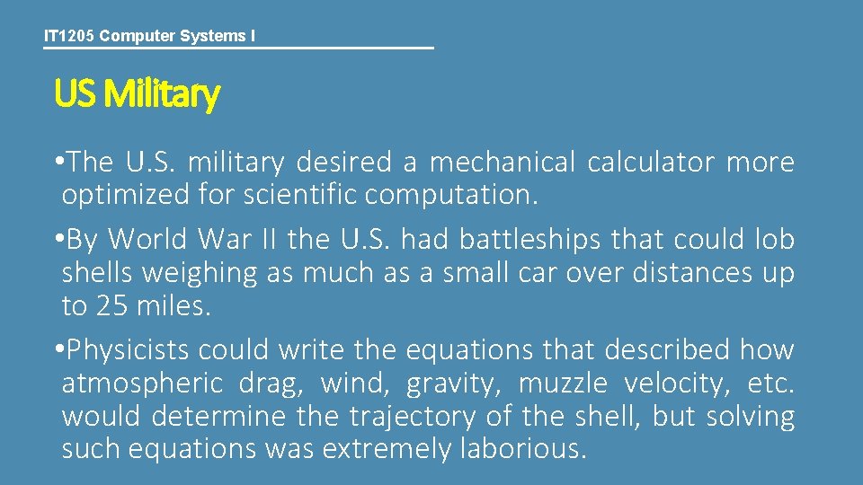 IT 1205 Computer Systems I US Military • The U. S. military desired a