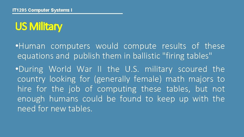 IT 1205 Computer Systems I US Military • Human computers would compute results of