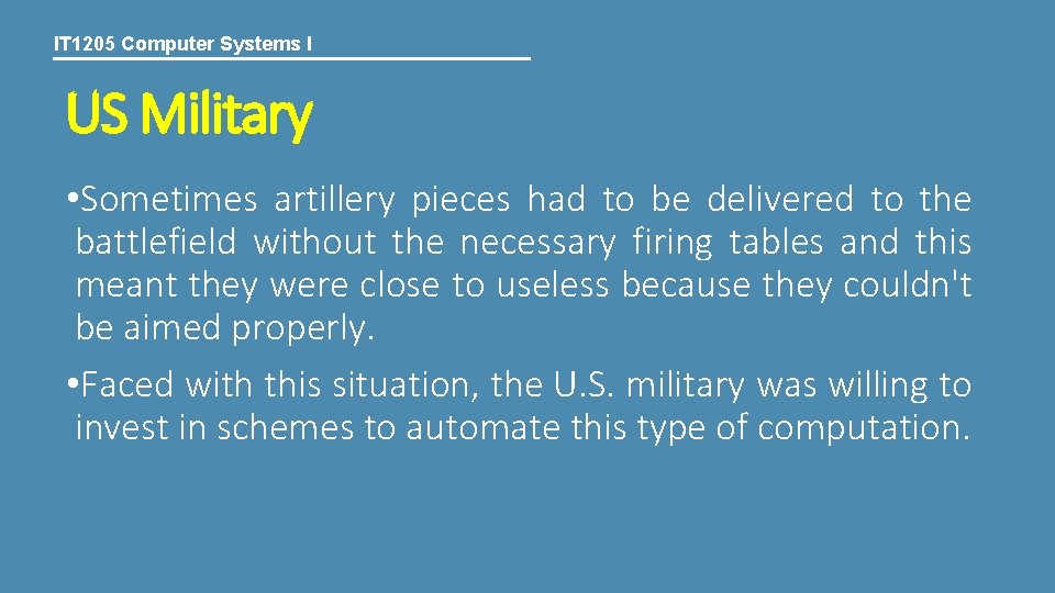 IT 1205 Computer Systems I US Military • Sometimes artillery pieces had to be