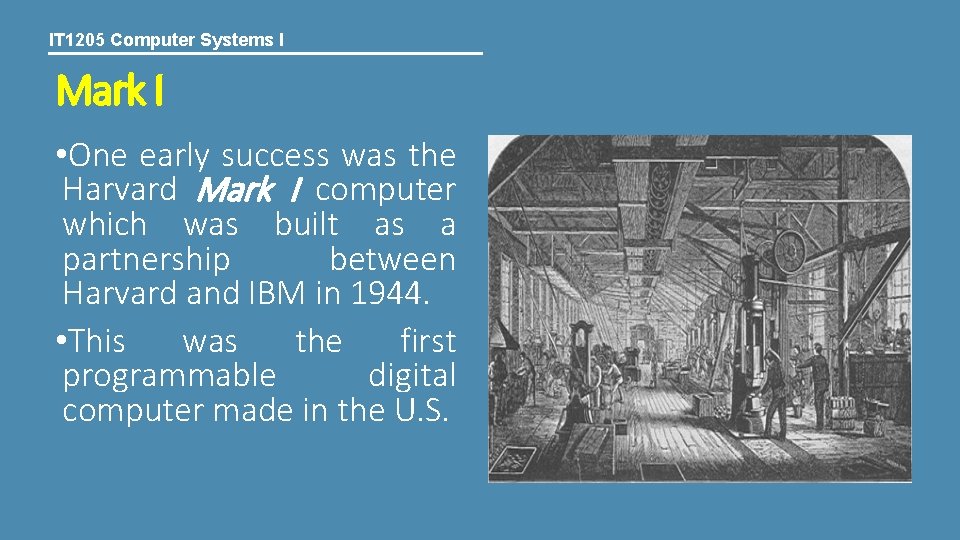 IT 1205 Computer Systems I Mark I • One early success was the Harvard