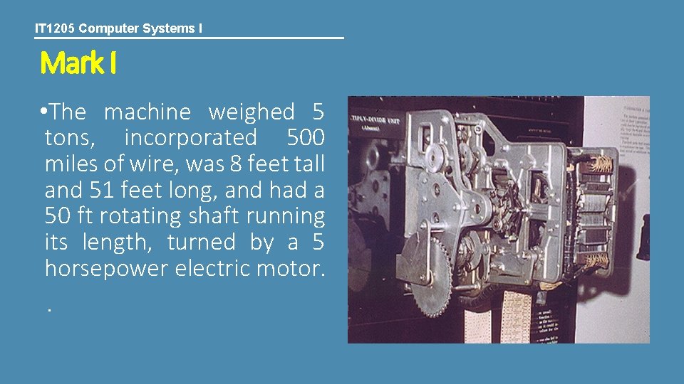 IT 1205 Computer Systems I Mark I • The machine weighed 5 tons, incorporated IT 1205 Computer Systems I Mark I • The machine weighed 5 tons, incorporated