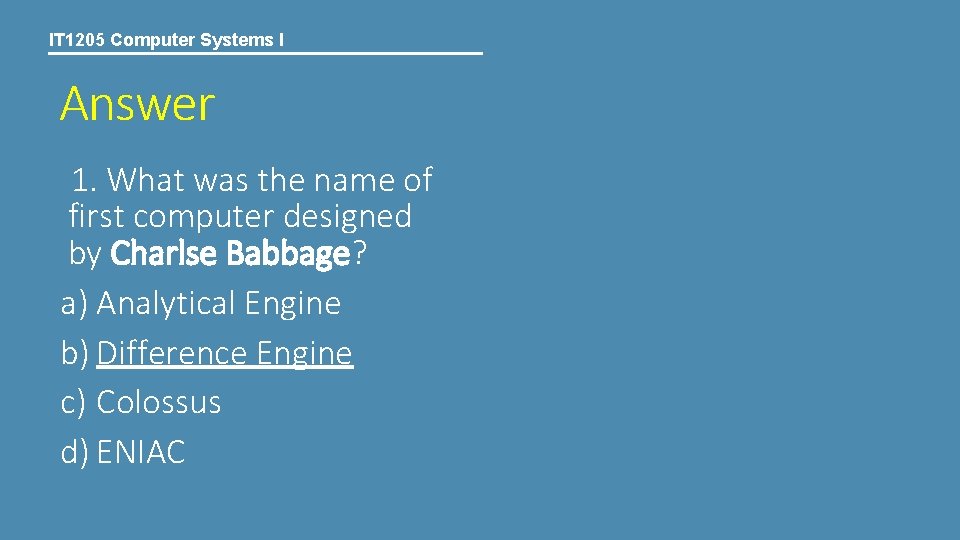 IT 1205 Computer Systems I Answer 1. What was the name of first computer IT 1205 Computer Systems I Answer 1. What was the name of first computer