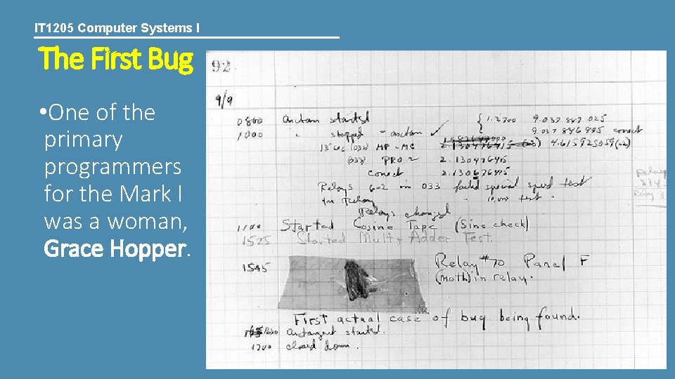 IT 1205 Computer Systems I The First Bug • One of the primary programmers IT 1205 Computer Systems I The First Bug • One of the primary programmers