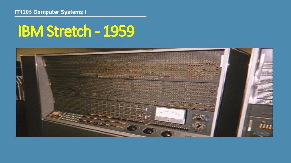 IT 1205 Computer Systems I IBM Stretch - 1959 