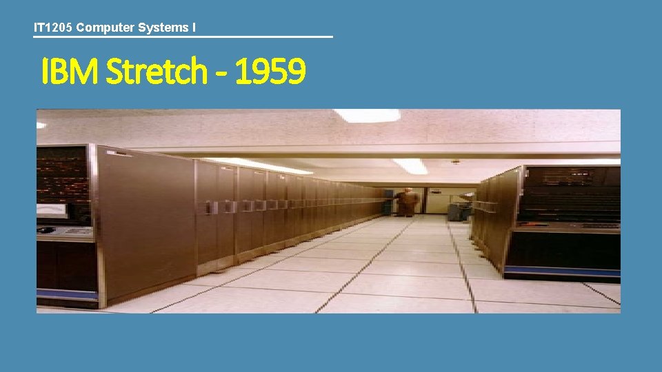 IT 1205 Computer Systems I IBM Stretch - 1959 