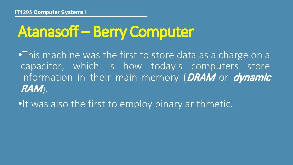 IT 1205 Computer Systems I Atanasoff – Berry Computer • This machine was the IT 1205 Computer Systems I Atanasoff – Berry Computer • This machine was the