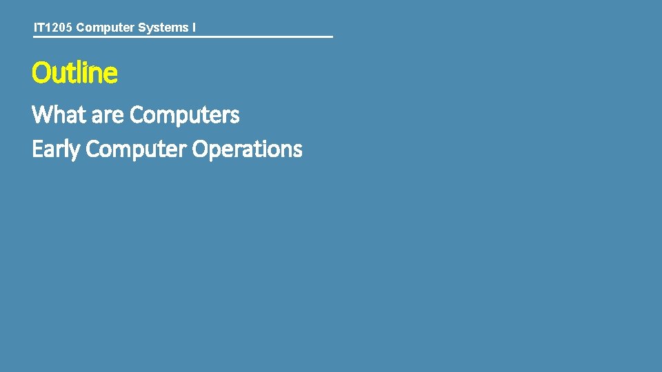 IT 1205 Computer Systems I Outline What are Computers Early Computer Operations 