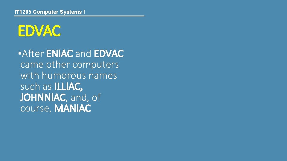 IT 1205 Computer Systems I EDVAC • After ENIAC and EDVAC came other computers