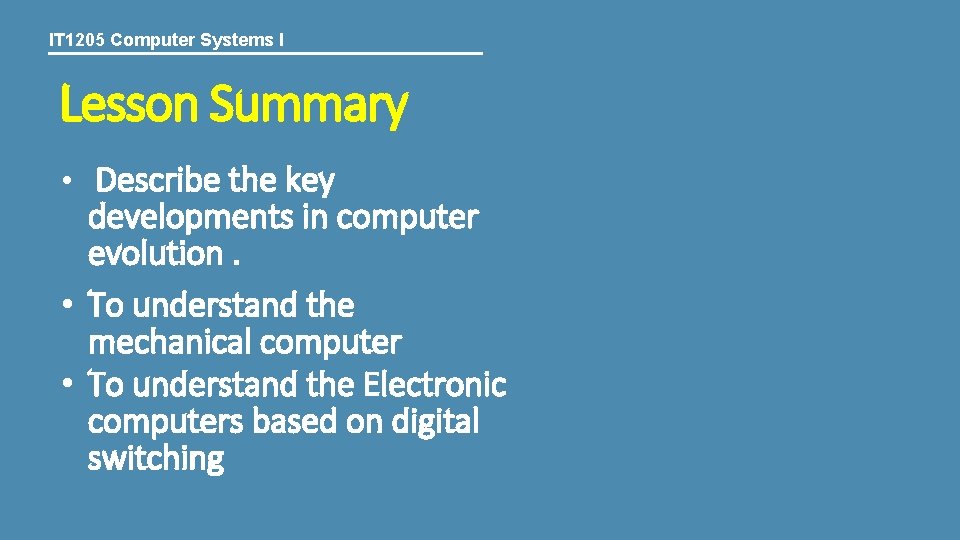 IT 1205 Computer Systems I Lesson Summary • Describe the key developments in computer