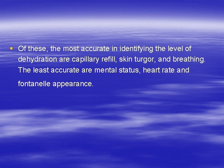 § Of these, the most accurate in identifying the level of dehydration are capillary