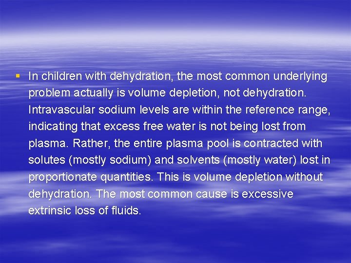 § In children with dehydration, the most common underlying problem actually is volume depletion,