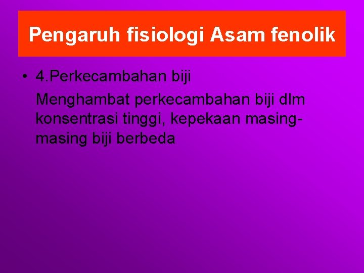 Pengaruh fisiologi Asam fenolik • 4. Perkecambahan biji Menghambat perkecambahan biji dlm konsentrasi tinggi,