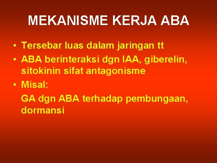 MEKANISME KERJA ABA • Tersebar luas dalam jaringan tt • ABA berinteraksi dgn IAA,