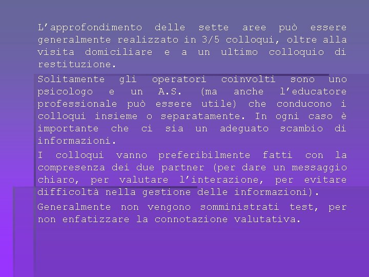 L’approfondimento delle sette aree può essere generalmente realizzato in 3/5 colloqui, oltre alla visita