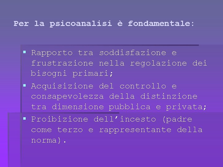 Per la psicoanalisi è fondamentale: § Rapporto tra soddisfazione e frustrazione nella regolazione dei