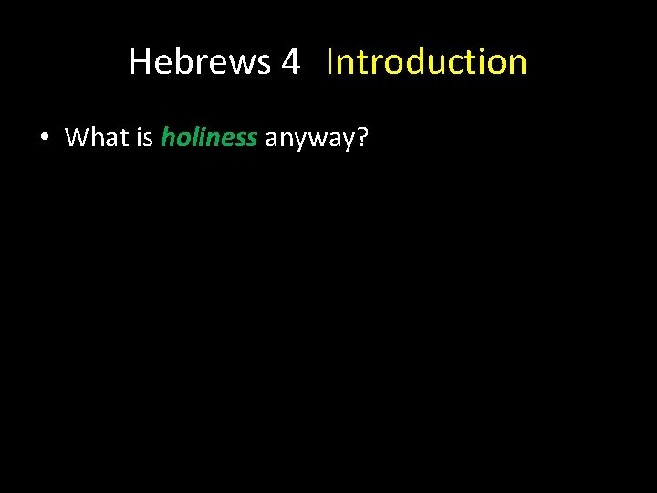Hebrews 4 Introduction • What is holiness anyway? Hebrews 4 Introduction • What is holiness anyway?